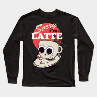 Sorry I am Latte - Funny Cute Late Coffe Cup Long Sleeve T-Shirt